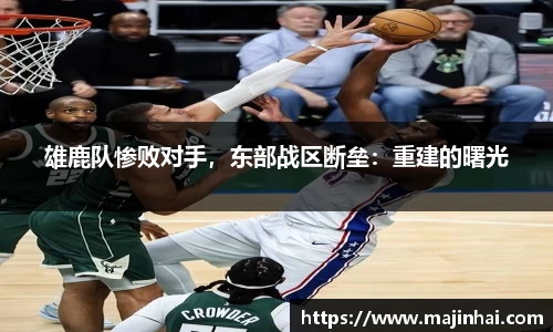 雄鹿队惨败对手，东部战区断垒：重建的曙光