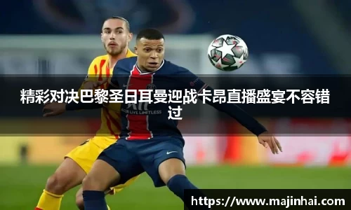 精彩对决巴黎圣日耳曼迎战卡昂直播盛宴不容错过