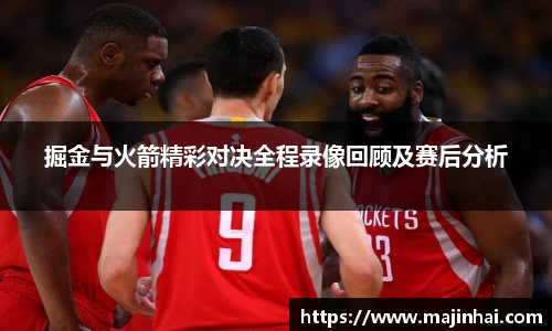 掘金与火箭精彩对决全程录像回顾及赛后分析