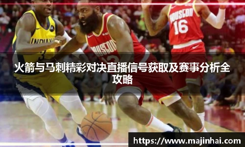 火箭与马刺精彩对决直播信号获取及赛事分析全攻略