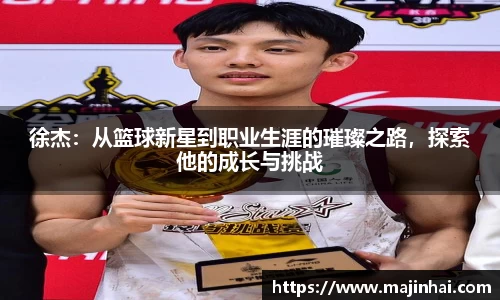 徐杰：从篮球新星到职业生涯的璀璨之路，探索他的成长与挑战