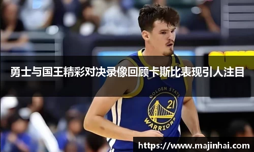 勇士与国王精彩对决录像回顾卡斯比表现引人注目