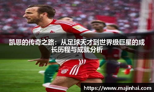 凯恩的传奇之路：从足球天才到世界级巨星的成长历程与成就分析