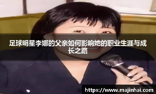 足球明星李娜的父亲如何影响她的职业生涯与成长之路