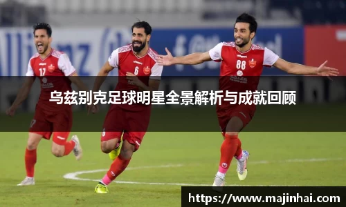 乌兹别克足球明星全景解析与成就回顾